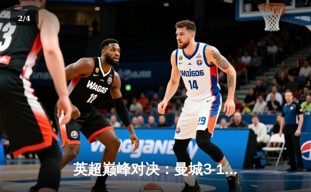 英超巅峰对决：曼城3-1逆转曼联，哈兰德双响锁定胜局 - 2