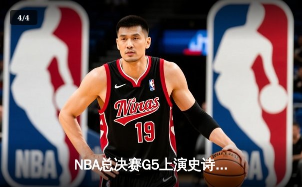 NBA总决赛G5上演史诗逆转 独行侠三分雨击溃凯尔特人夺冠梦 - 4