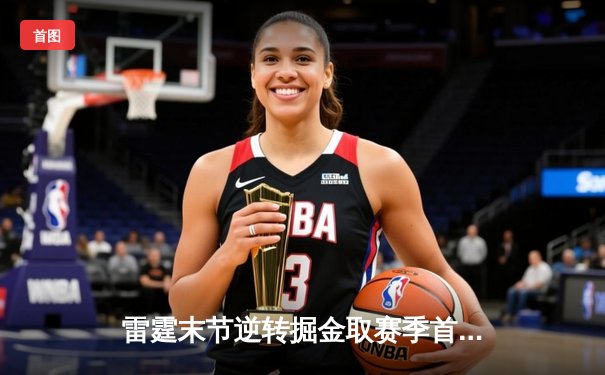 雷霆末节逆转掘金取赛季首胜 亚历山大31分制胜封盖锁定胜局